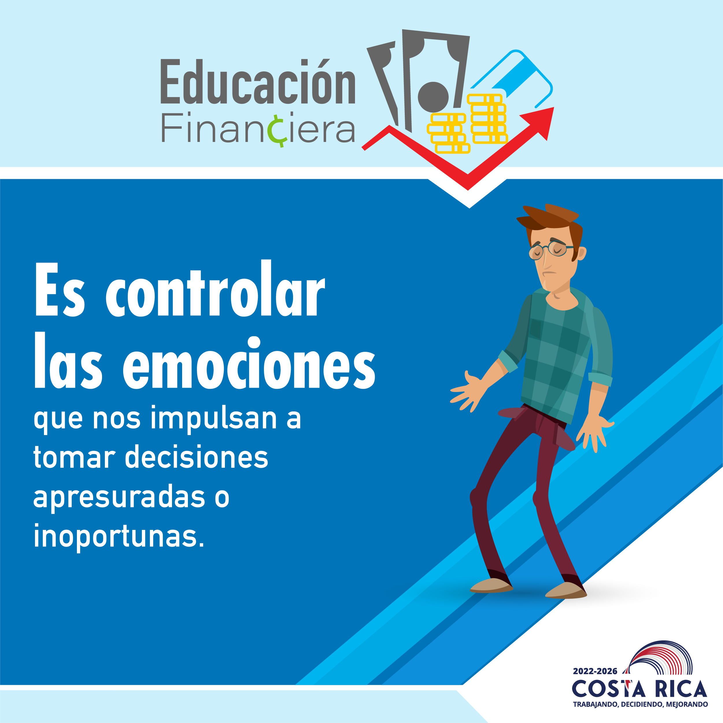 Primera parte: fondo celeste flecha roja hacia la derecha con billetes, monedas y tarjeta y la palabra Educación Financiera. Segunda parte: fondo azul texto en blanco con el siguiente consejo: es controlar las emociones que nos impulsan a tomar decisiones apresuradas o inoportunas. Tercera parte: ilustración de un hombre de pie con las manos extendidas.